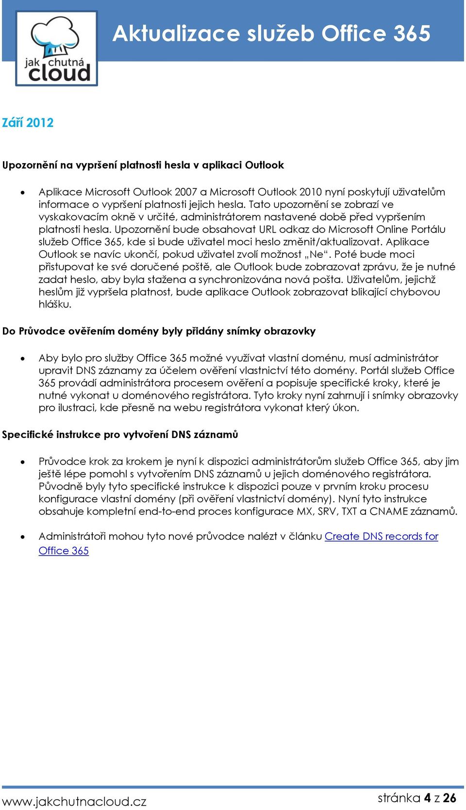 Upzrnění bude bsahvat URL dkaz d Micrsft Online Prtálu služeb Office 365, kde si bude uživatel mci hesl změnit/aktualizvat. Aplikace Outlk se navíc uknčí, pkud uživatel zvlí mžnst Ne.