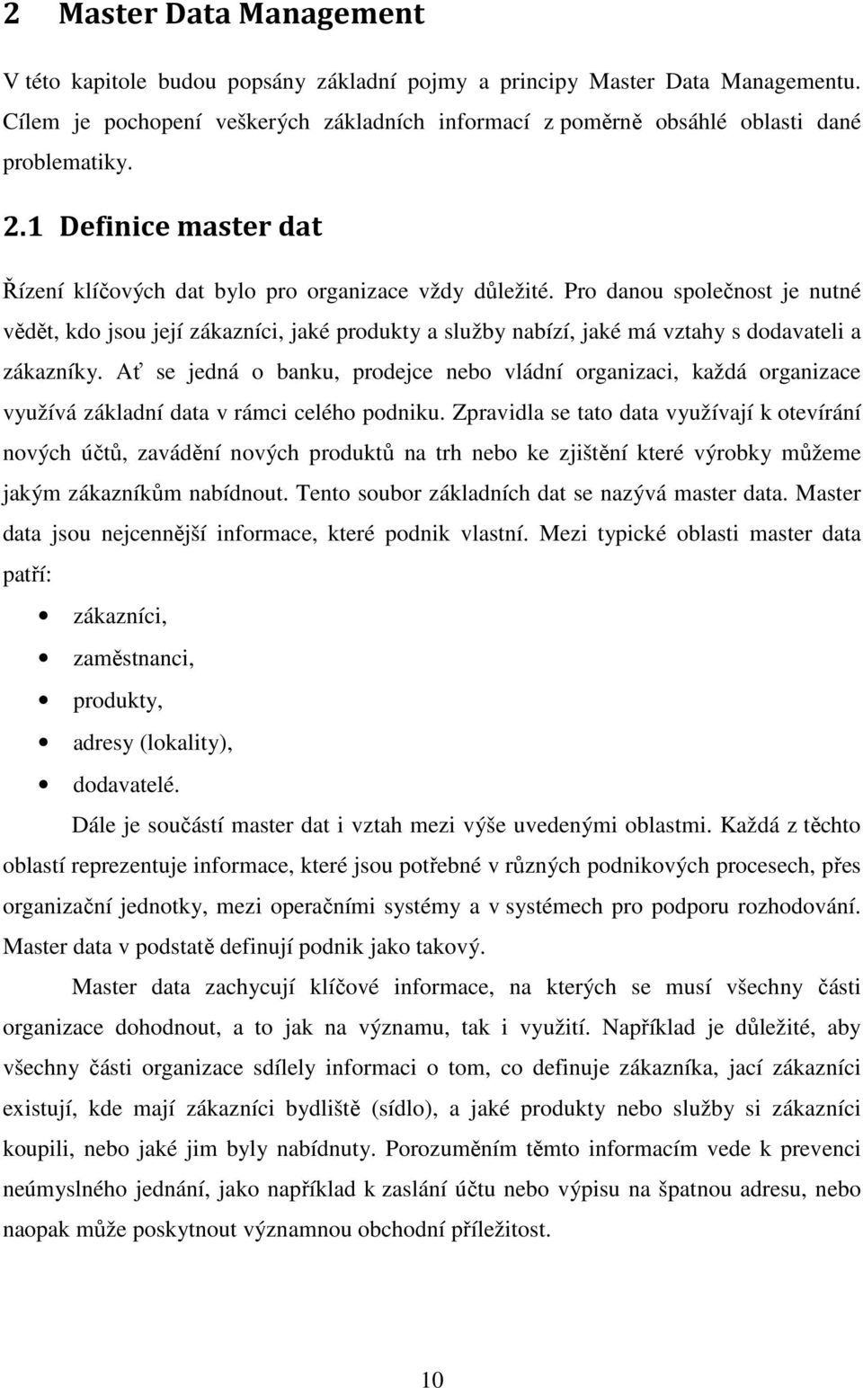 Pro danou společnost je nutné vědět, kdo jsou její zákazníci, jaké produkty a služby nabízí, jaké má vztahy s dodavateli a zákazníky.