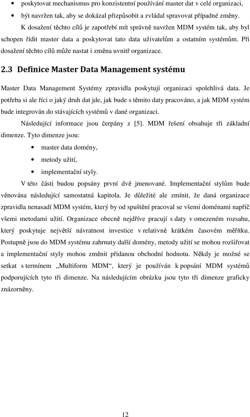 Při dosažení těchto cílů může nastat i změna uvnitř organizace. 2.3 Definice Master Data Management systému Master Data Management Systémy zpravidla poskytují organizaci spolehlivá data.