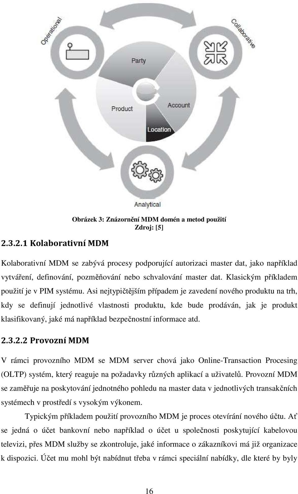 Asi nejtypičtějším případem je zavedení nového produktu na trh, kdy se definují jednotlivé vlastnosti produktu, kde bude prodáván, jak je produkt klasifikovaný, jaké má například bezpečnostní