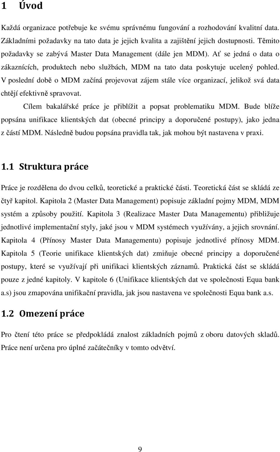 V poslední době o MDM začíná projevovat zájem stále více organizací, jelikož svá data chtějí efektivně spravovat. Cílem bakalářské práce je přiblížit a popsat problematiku MDM.