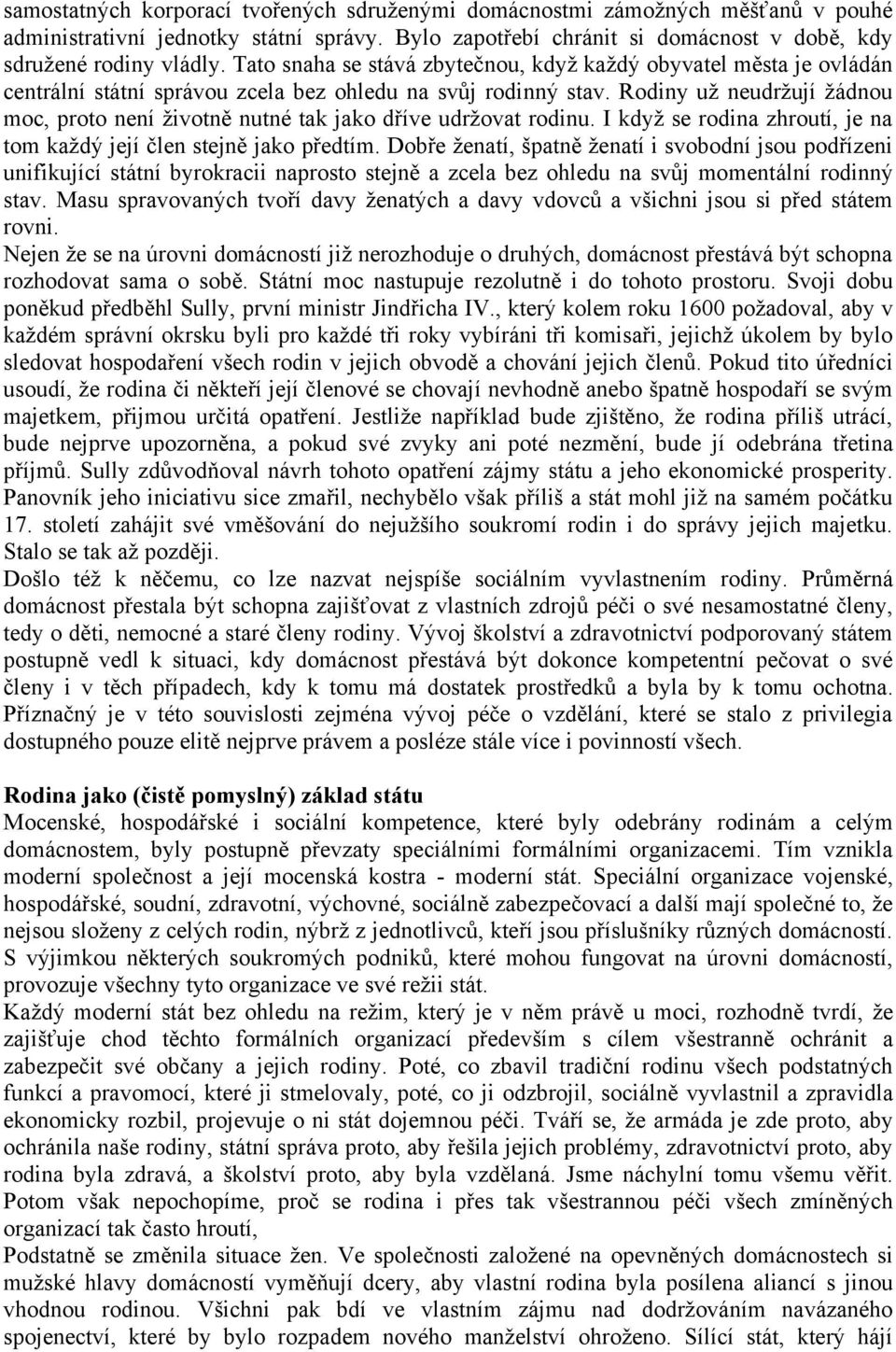 Rodiny uţ neudrţují ţádnou moc, proto není ţivotně nutné tak jako dříve udrţovat rodinu. I kdyţ se rodina zhroutí, je na tom kaţdý její člen stejně jako předtím.