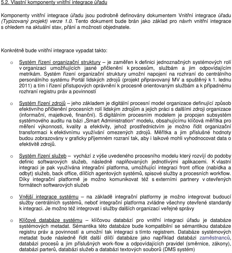 Knkrétně bude vnitřní integrace vypadat takt: Systém řízení rganizační struktury je zaměřen k definici jednznačných systémvých rlí v rganizaci umžňujících jasné přičlenění k prcesům, službám a jim