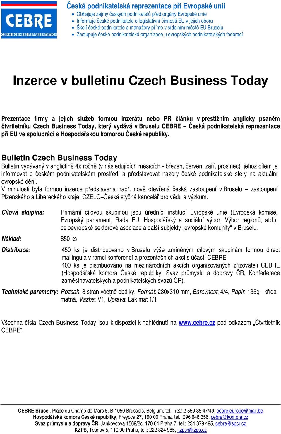 Bulletin Czech Business Today Bulletin vydávaný v angličtině 4x ročně (v následujících měsících - březen, červen, září, prosinec), jehož cílem je informovat o českém podnikatelském prostředí a