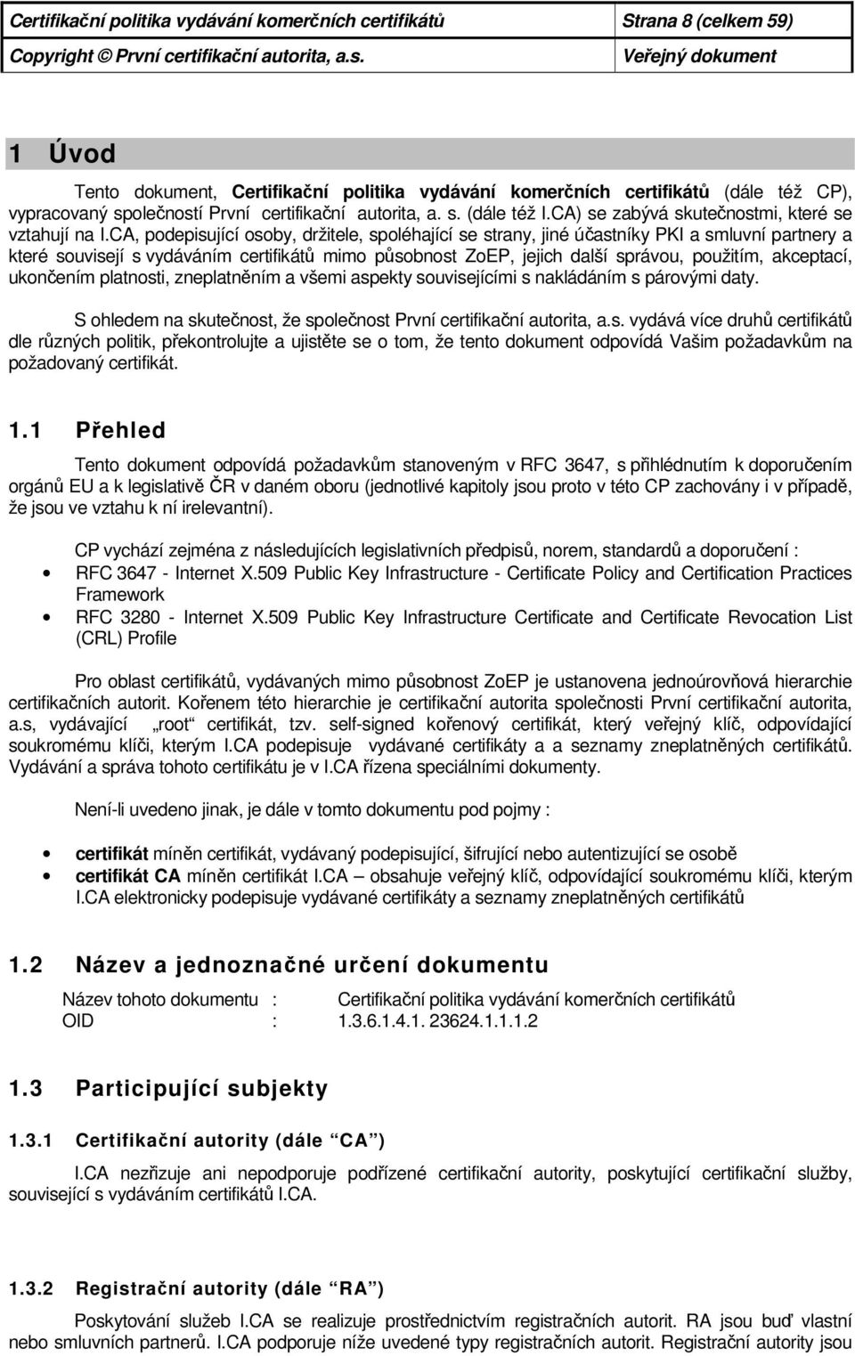 CA, podepisující osoby, držitele, spoléhající se strany, jiné účastníky PKI a smluvní partnery a které souvisejí s vydáváním certifikátů mimo působnost ZoEP, jejich další správou, použitím,