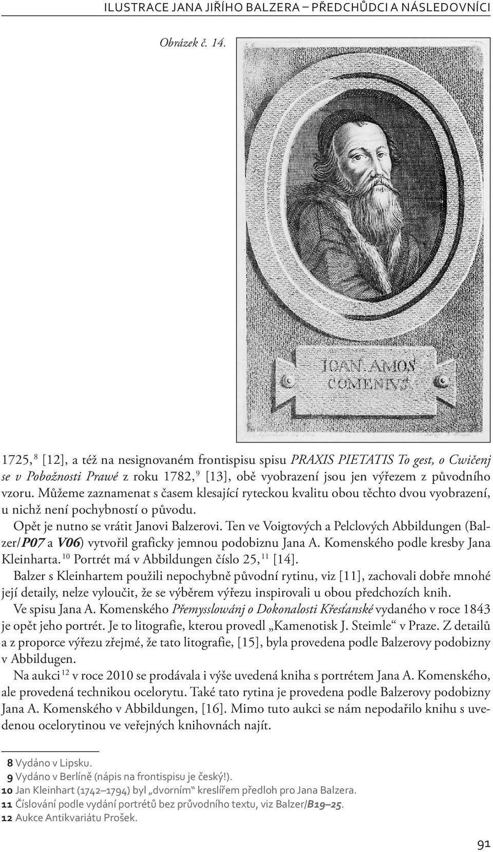 Můžeme zaznamenat s časem klesající ryteckou kvalitu obou těchto dvou vyobrazení, u nichž není pochybností o původu. Opět je nutno se vrátit Janovi Balzerovi.