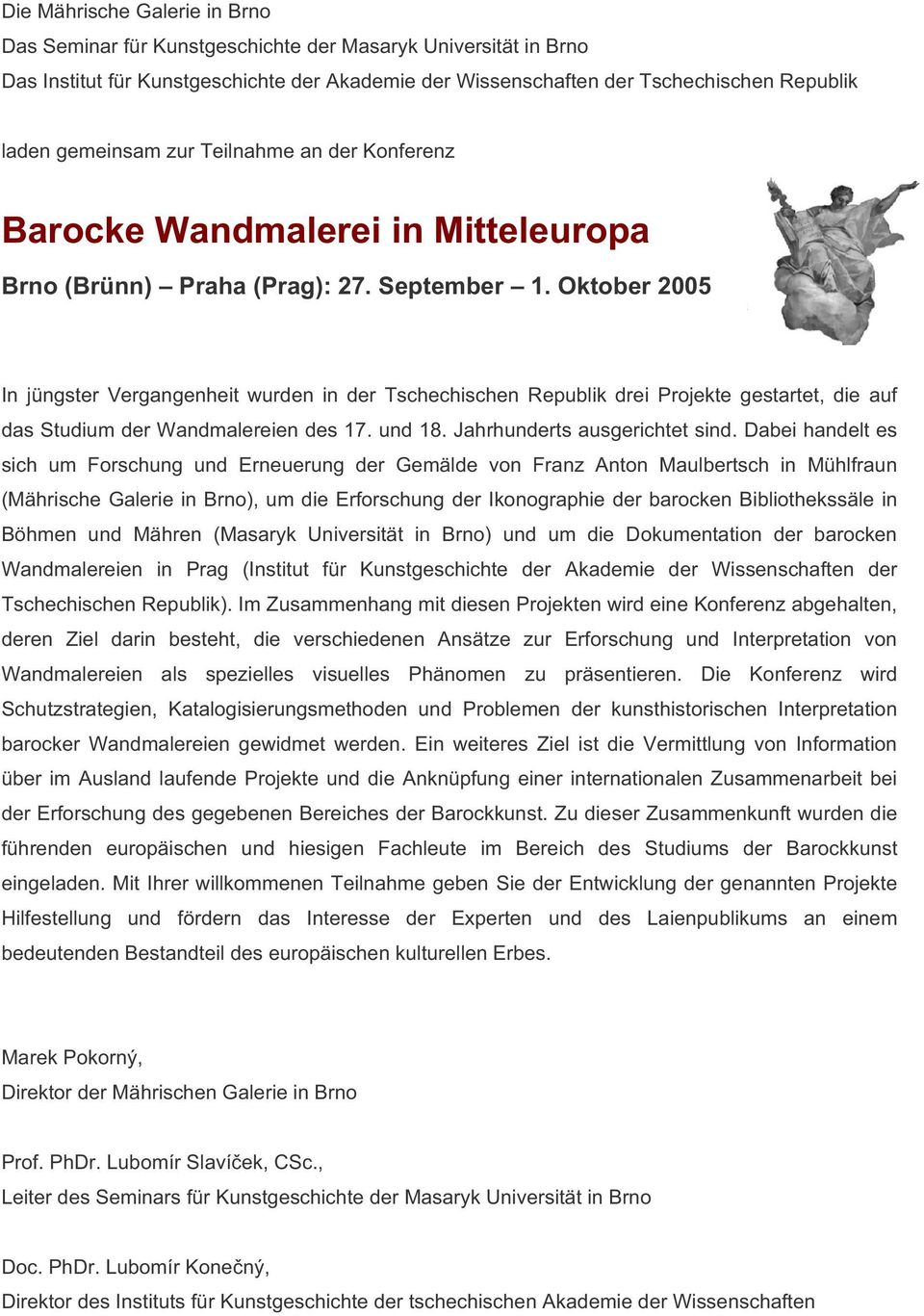 Oktober 2005 In jüngster Vergangenheit wurden in der Tschechischen Republik drei Projekte gestartet, die auf das Studium der Wandmalereien des 17. und 18. Jahrhunderts ausgerichtet sind.