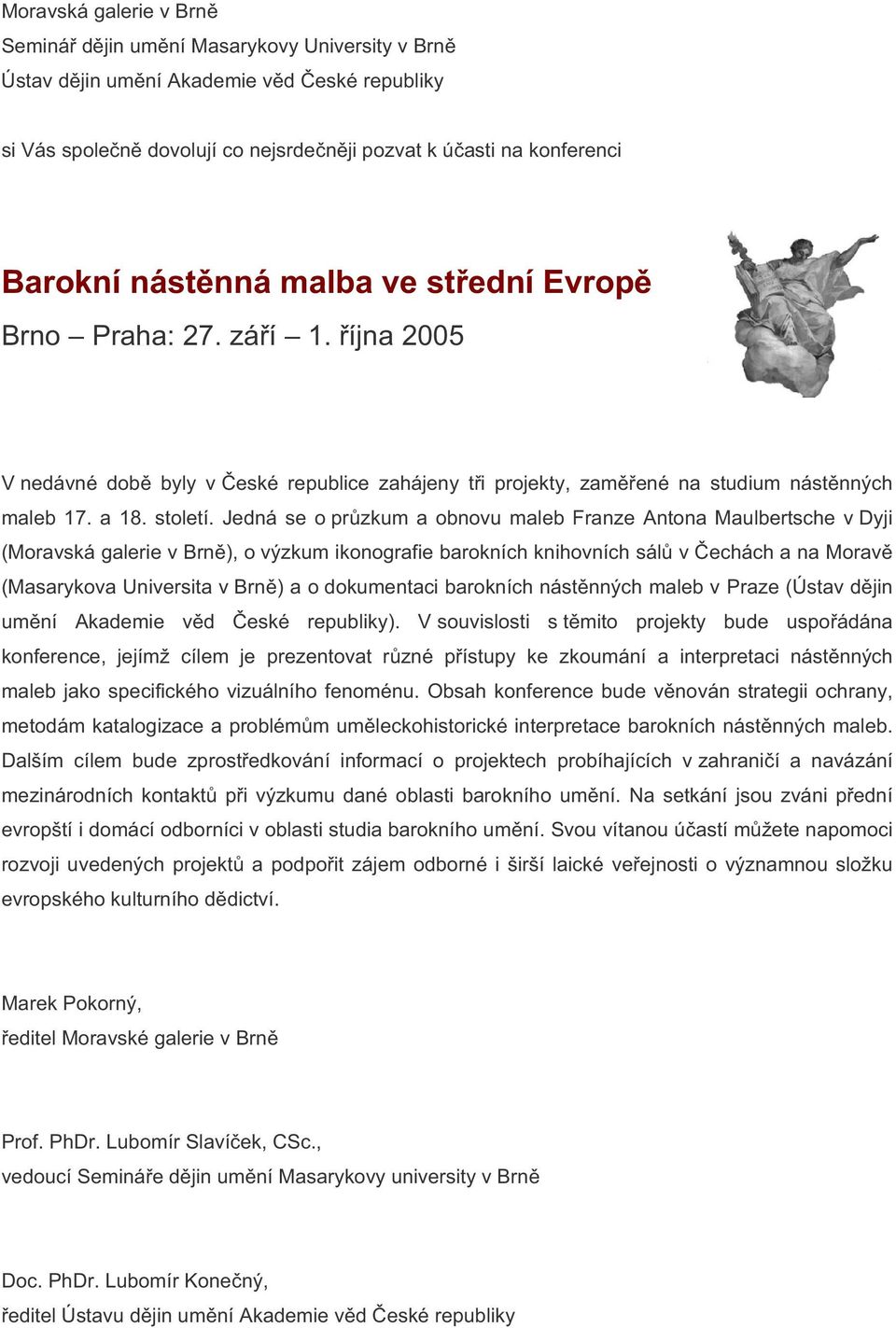 Jedná se o pr zkum a obnovu maleb Franze Antona Maulbertsche v Dyji (Moravská galerie v Brn ), o výzkum ikonografie barokních knihovních sál v echách a na Morav (Masarykova Universita v Brn ) a o