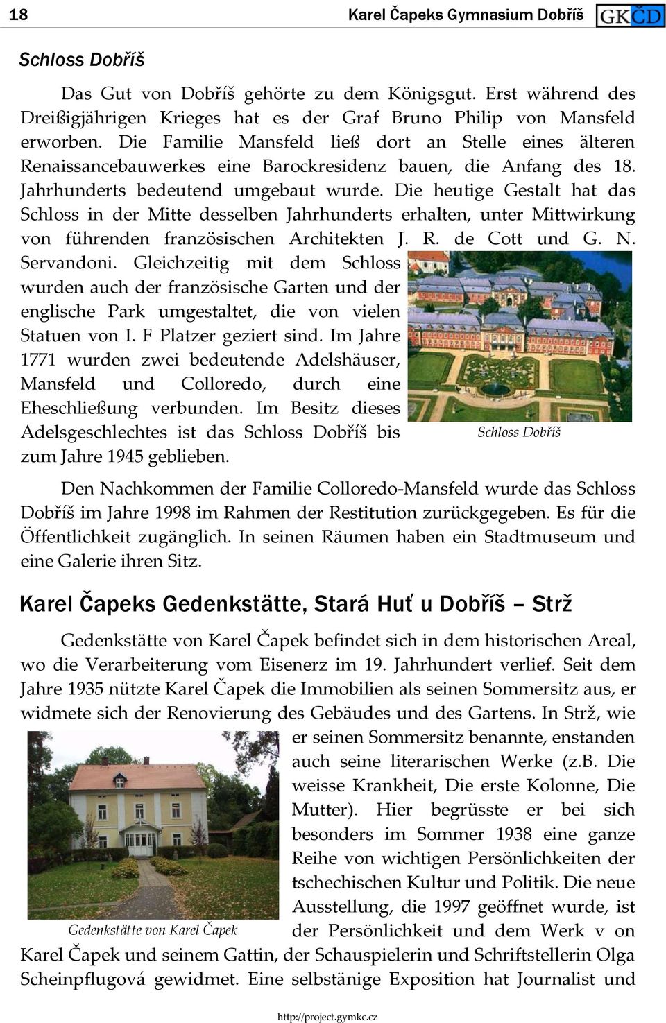 Die heutige Gestalt hat das Schloss in der Mitte desselben Jahrhunderts erhalten, unter Mittwirkung von führenden französischen Architekten J. R. de Cott und G. N. Servandoni.