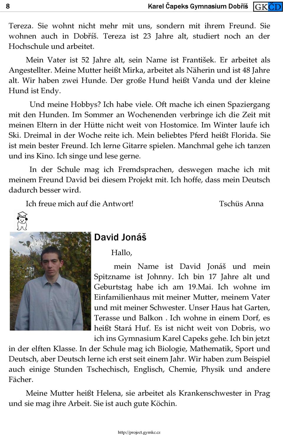 Der große Hund heißt Vanda und der kleine Hund ist Endy. Und meine Hobbys? Ich habe viele. Oft mache ich einen Spaziergang mit den Hunden.