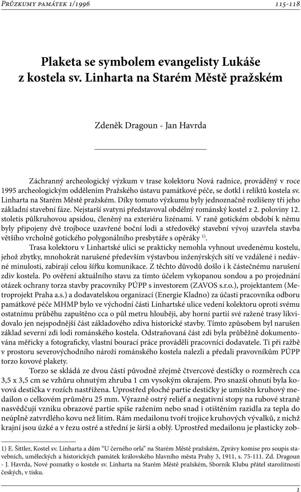 péče, se dotkl i reliktů kostela sv. Linharta na Starém Městě pražském. Díky tomuto výzkumu byly jednoznačně rozlišeny tři jeho základní stavební fáze.