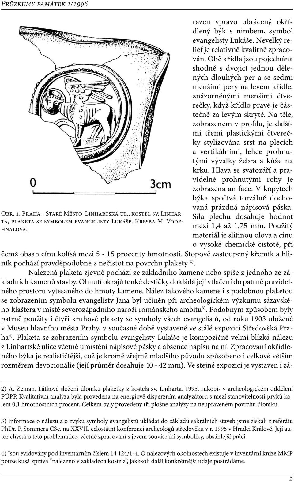 Obě křídla jsou pojednána shodně s dvojicí jednou dělených dlouhých per a se sedmi menšími pery na levém křídle, znázorněnými menšími čtverečky, když křídlo pravé je částečně za levým skryté.