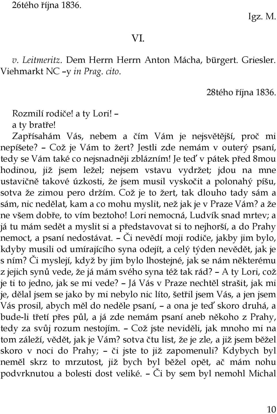 Je teď v pátek před 8mou hodinou, jiţ jsem leţel; nejsem vstavu vydrţet; jdou na mne ustavičně takové úzkosti, ţe jsem musil vyskočit a polonahý píšu, sotva ţe zimou pero drţím.