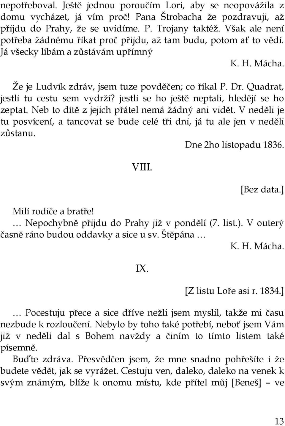 Quadrat, jestli tu cestu sem vydrţí? jestli se ho ještě neptali, hledějí se ho zeptat. Neb to dítě z jejich přátel nemá ţádný ani vidět.