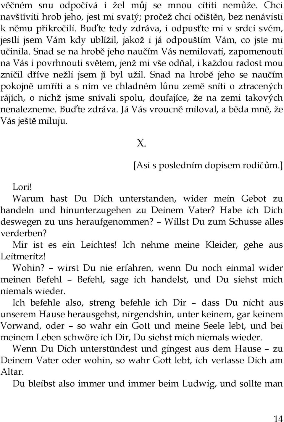 Snad se na hrobě jeho naučím Vás nemilovati, zapomenouti na Vás i povrhnouti světem, jenţ mi vše odňal, i kaţdou radost mou zničil dříve neţli jsem jí byl uţil.