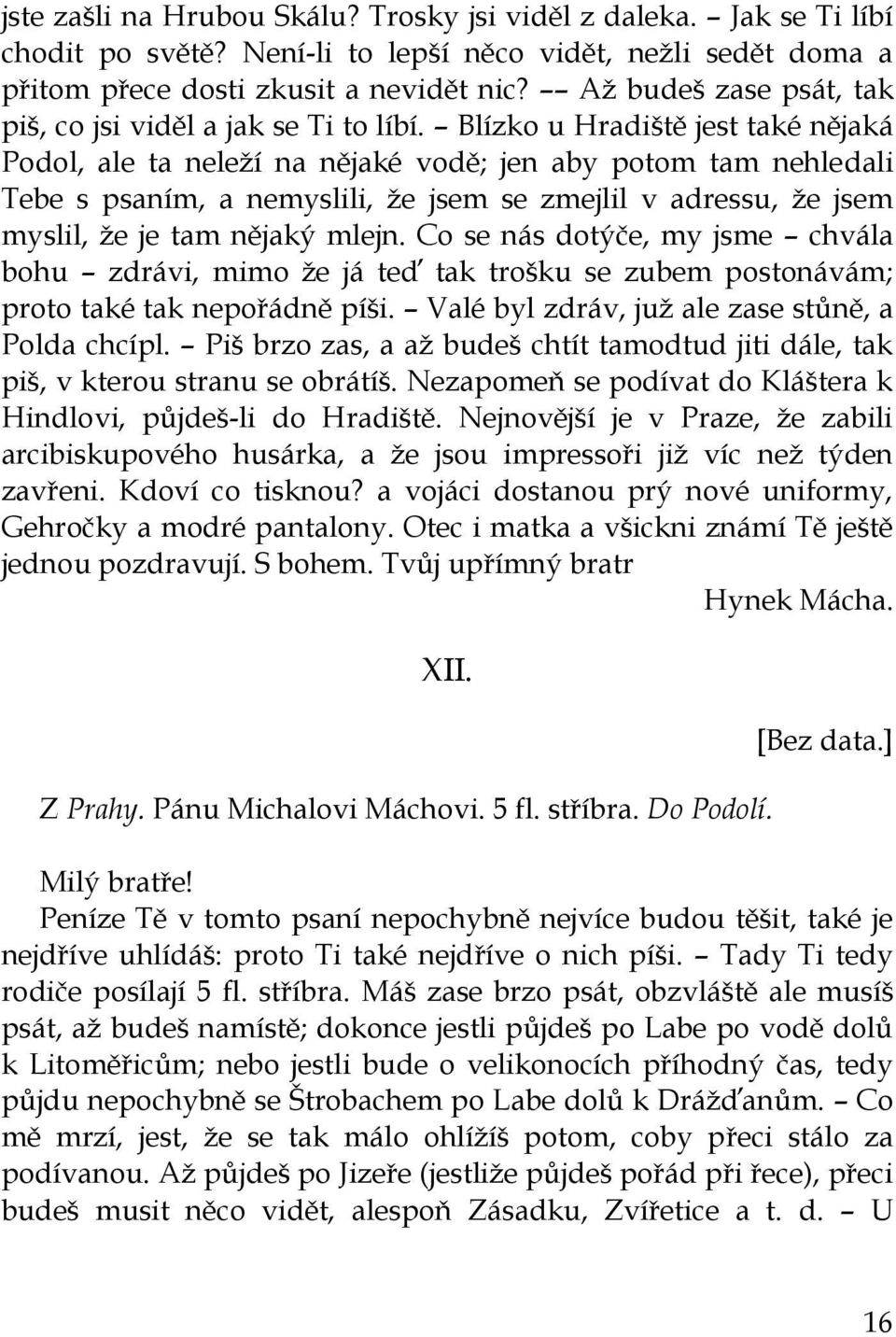 Blízko u Hradiště jest také nějaká Podol, ale ta neleţí na nějaké vodě; jen aby potom tam nehledali Tebe s psaním, a nemyslili, ţe jsem se zmejlil v adressu, ţe jsem myslil, ţe je tam nějaký mlejn.