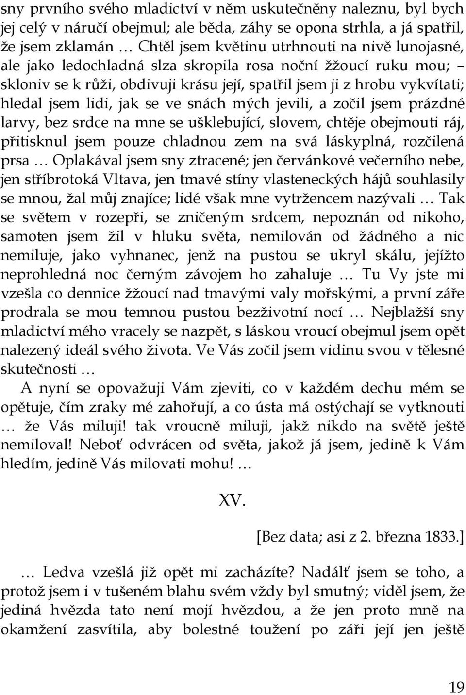 zočil jsem prázdné larvy, bez srdce na mne se ušklebující, slovem, chtěje obejmouti ráj, přitisknul jsem pouze chladnou zem na svá láskyplná, rozčilená prsa Oplakával jsem sny ztracené; jen