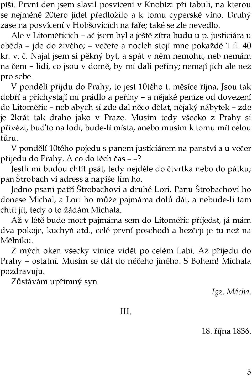 Najal jsem si pěkný byt, a spát v něm nemohu, neb nemám na čem lidi, co jsou v domě, by mi dali peřiny; nemají jich ale neţ pro sebe. V pondělí přijdu do Prahy, to jest 10tého t. měsíce října.