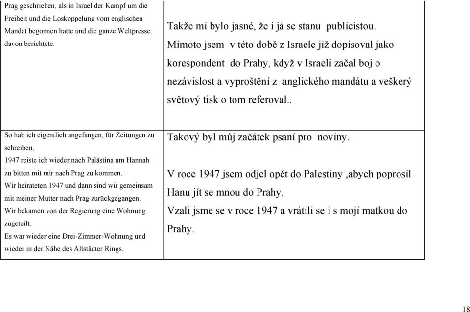 Mimoto jsem v této době z Israele již dopisoval jako korespondent do Prahy, když v Israeli začal boj o nezávislost a vyproštění z anglického mandátu a veškerý světový tisk o tom referoval.