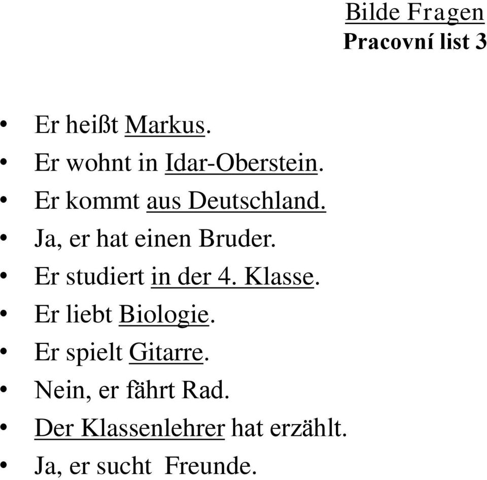 Ja, er hat einen Bruder. Er studiert in der 4. Klasse.