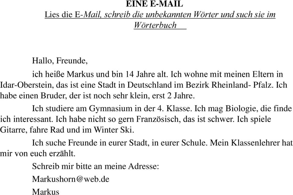 Ich habe einen Bruder, der ist noch sehr klein, erst 2 Jahre. Ich studiere am Gymnasium in der 4. Klasse. Ich mag Biologie, die finde ich interessant.