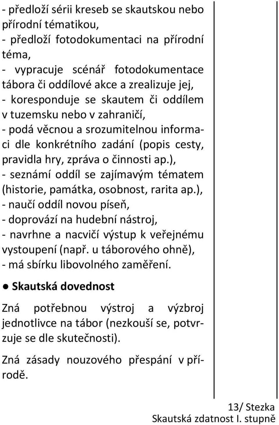 ), - seznámí oddíl se zajímavým tématem (historie, památka, osobnost, rarita ap.), - naučí oddíl novou píseň, - doprovází na hudební nástroj, - navrhne a nacvičí výstup k veřejnému vystoupení (např.