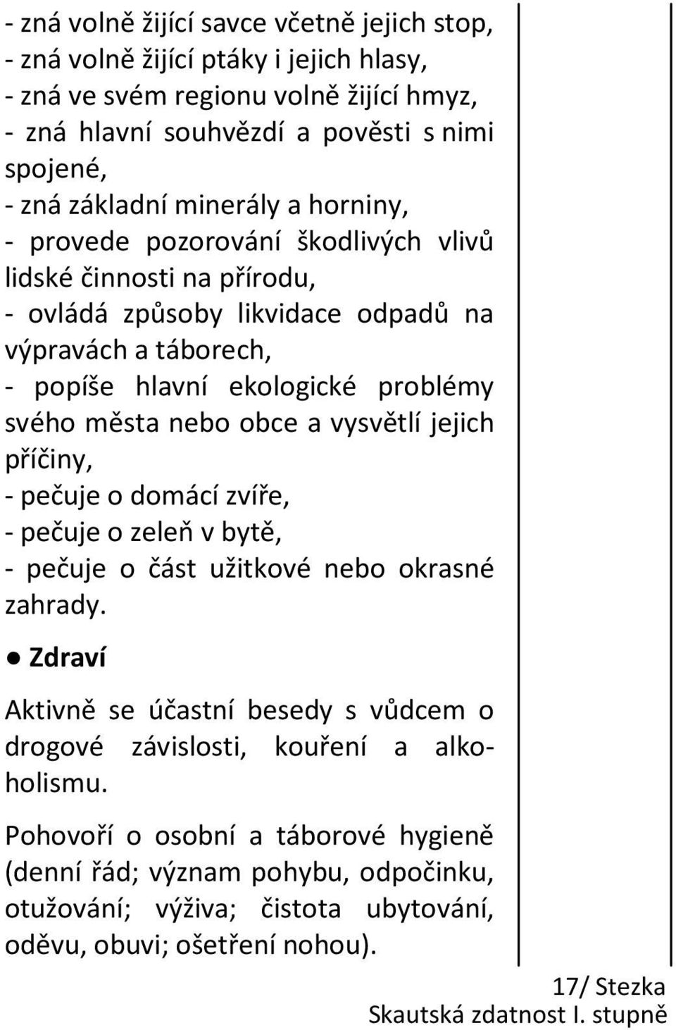 nebo obce a vysvětlí jejich příčiny, - pečuje o domácí zvíře, - pečuje o zeleň v bytě, - pečuje o část užitkové nebo okrasné zahrady.