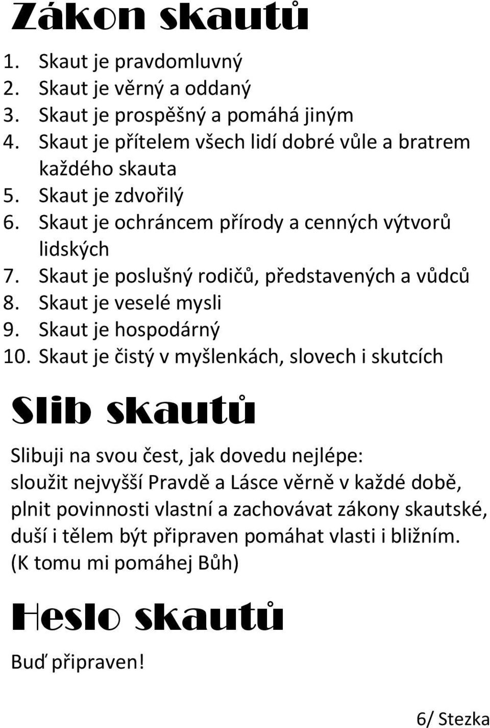 Skaut je poslušný rodičů, představených a vůdců 8. Skaut je veselé mysli 9. Skaut je hospodárný 10.