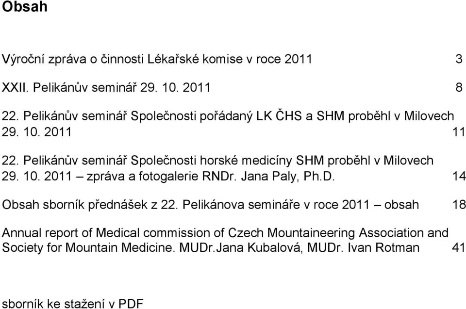 Pelikánův seminář Společnosti horské medicíny SHM proběhl v Milovech 29. 10. 2011 zpráva a fotogalerie RNDr. Jana Paly, Ph.D. 14 Obsah sborník přednášek z 22.