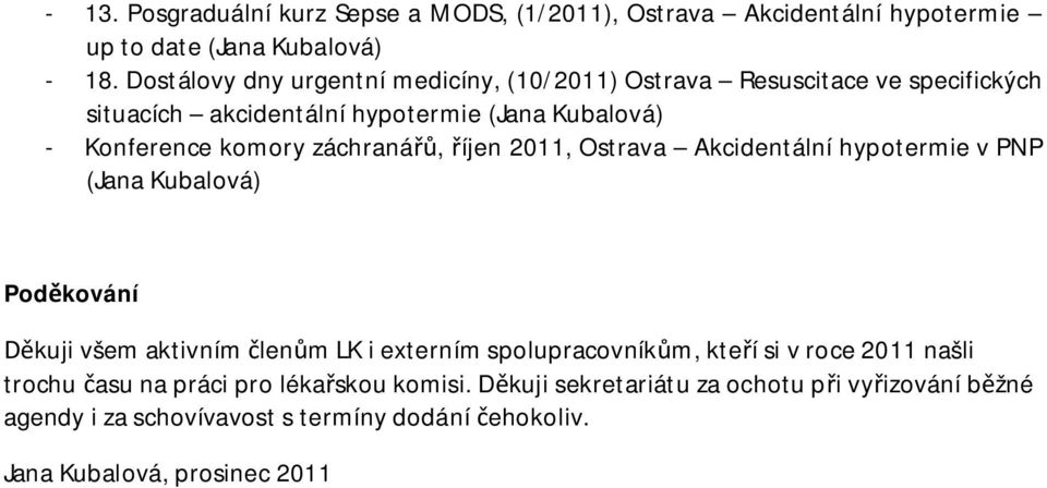 záchraná, íjen 2011, Ostrava Akcidentální hypotermie v PNP (Jana Kubalová) Pod kování kuji všem aktivním len m LK i externím spolupracovník m, kte í si