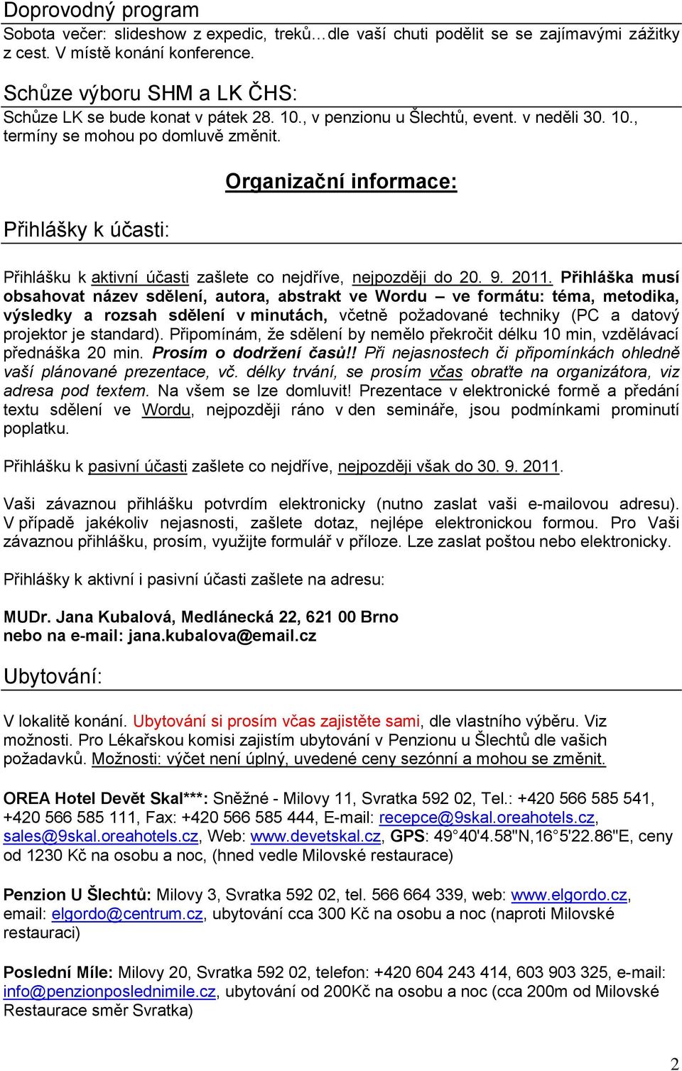 Přihlášky k účasti: Organizační informace: Přihlášku k aktivní účasti zašlete co nejdříve, nejpozději do 20. 9. 2011.