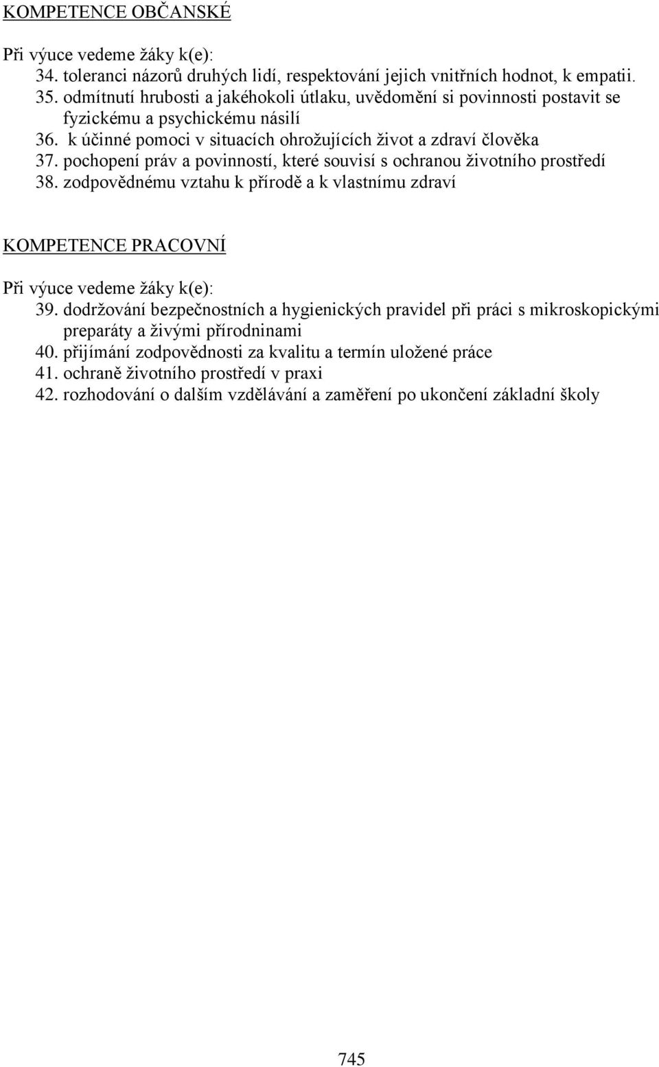 pochopení práv a povinností, které souvisí s ochranou životního prostředí 38. zodpovědnému vztahu k přírodě a k vlastnímu zdraví KOMPETENCE PRACOVNÍ Při výuce vedeme žáky k(e): 39.