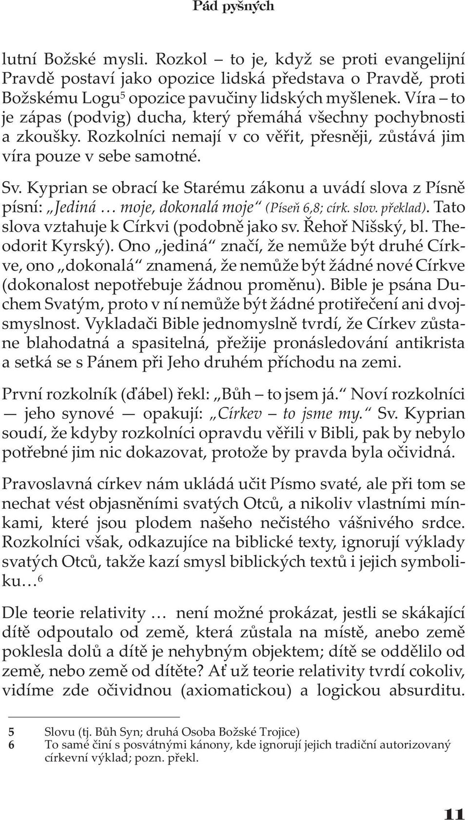 Kyprian se obrací ke Starému zákonu a uvádí slova z Písnì písní: Jediná moje, dokonalá moje (Píseò 6,8; círk. slov. pøeklad). Tato slova vztahuje k Církvi (podobnì jako sv. Øehoø Nišský, bl.