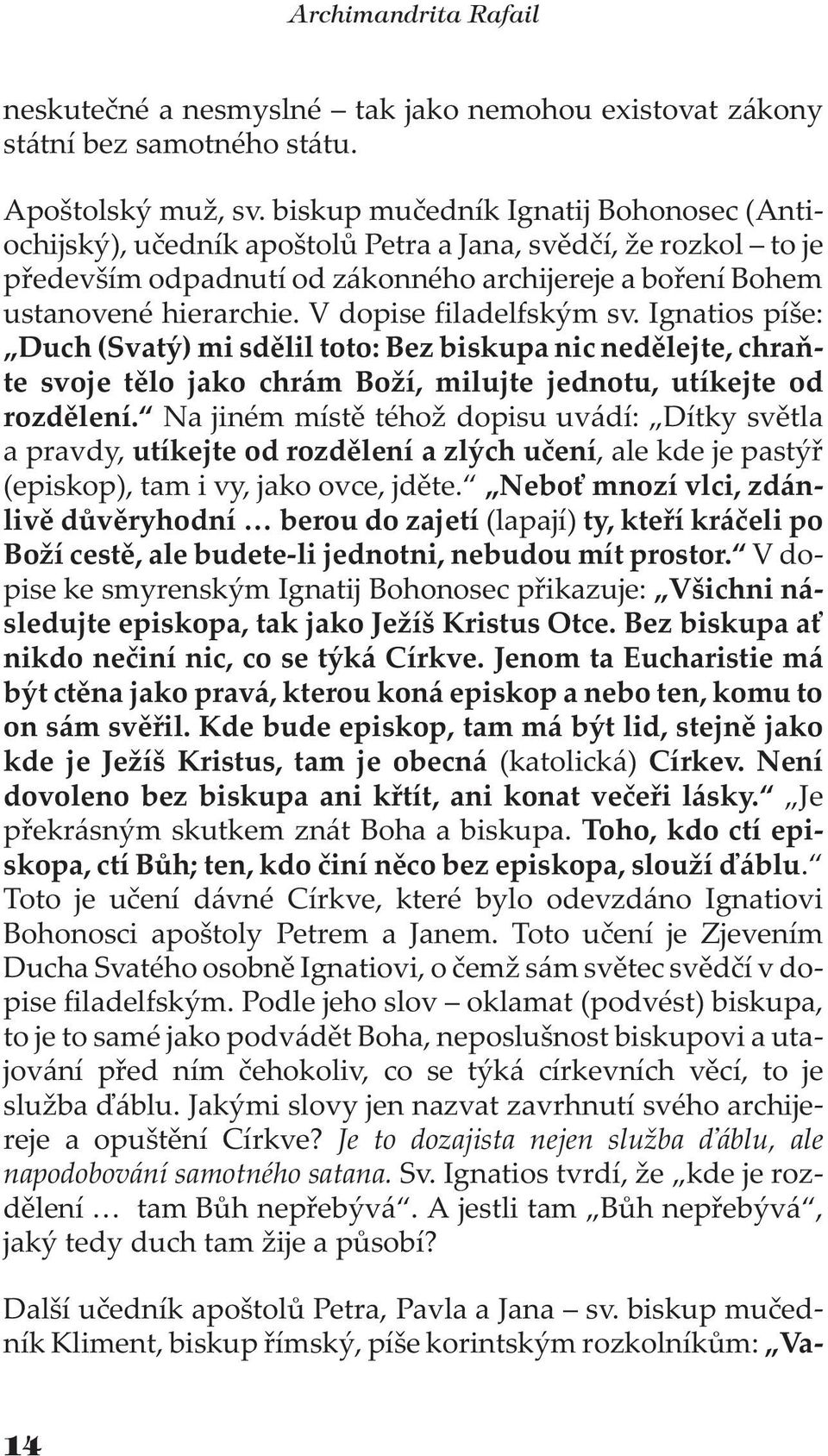 V dopise filadelfským sv. Ignatios píše: Duch (Svatý) mi sdìlil toto: Bez biskupa nic nedìlejte, chraòte svoje tìlo jako chrám Bo í, milujte jednotu, utíkejte od rozdìlení.