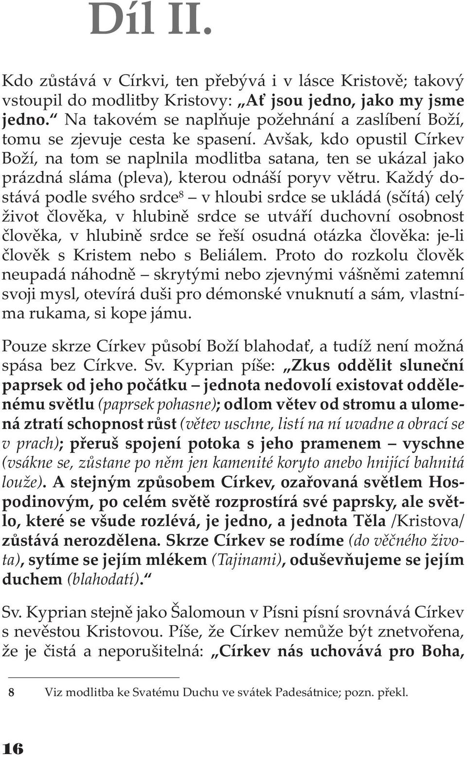 Avšak, kdo opustil Církev Bo í, na tom se naplnila modlitba satana, ten se ukázal jako prázdná sláma (pleva), kterou odnáší poryv vìtru.