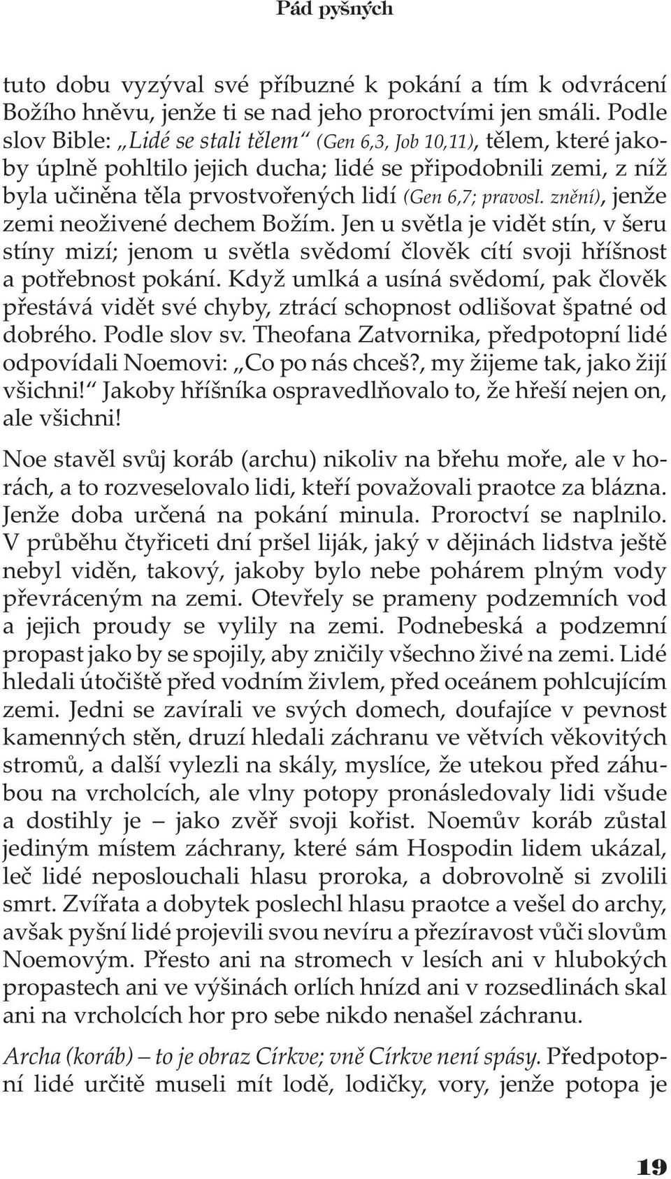 znìní), jen e zemi neo ivené dechem Bo ím. Jen u svìtla je vidìt stín, v šeru stíny mizí; jenom u svìtla svìdomí èlovìk cítí svoji høíšnost a potøebnost pokání.