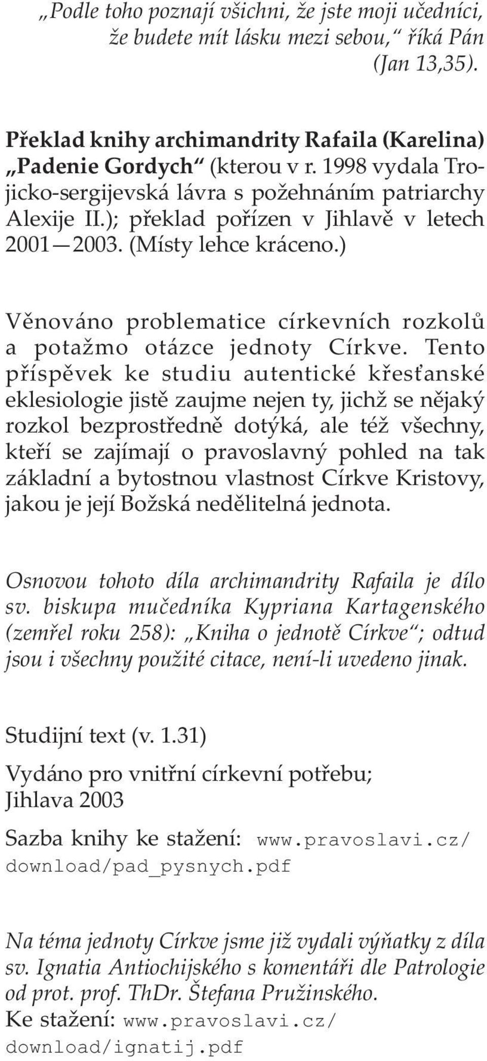 ) Vìnováno problematice církevních rozkolù a pota mo otázce jednoty Církve.