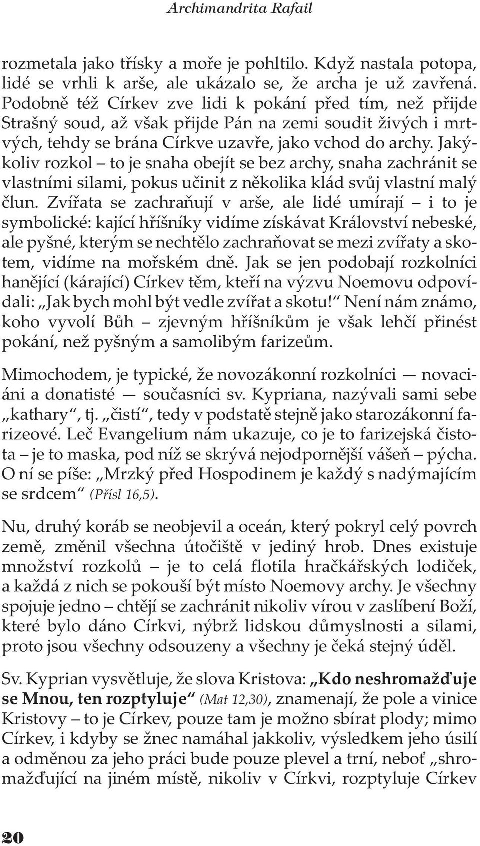 Jakýkoliv rozkol to je snaha obejít se bez archy, snaha zachránit se vlastními silami, pokus uèinit z nìkolika klád svùj vlastní malý èlun.