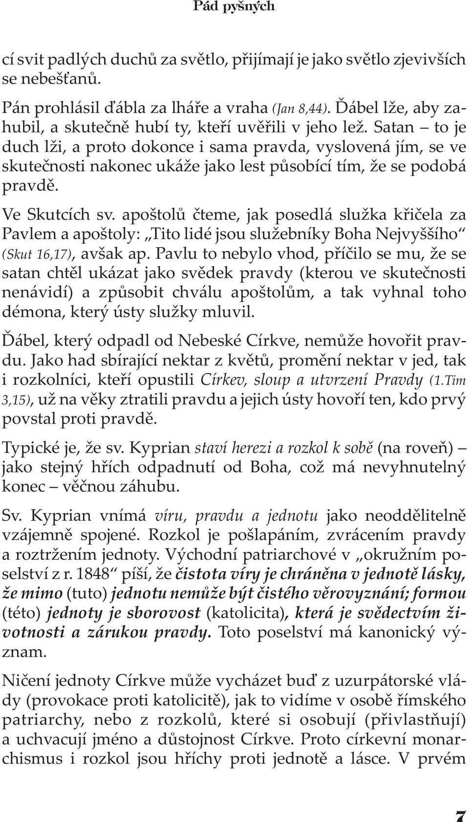 Satan to je duch l i, a proto dokonce i sama pravda, vyslovená jím, se ve skuteènosti nakonec uká e jako lest pùsobící tím, e se podobá pravdì. Ve Skutcích sv.