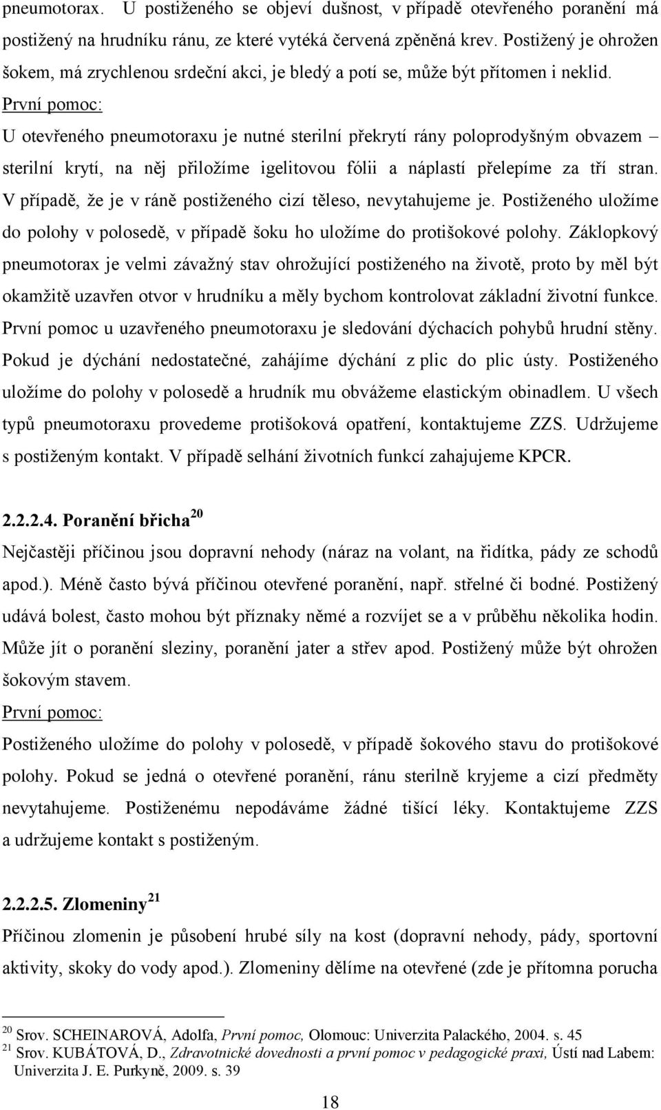 První pomoc: U otevřeného pneumotoraxu je nutné sterilní překrytí rány poloprodyšným obvazem sterilní krytí, na něj přiloţíme igelitovou fólii a náplastí přelepíme za tří stran.