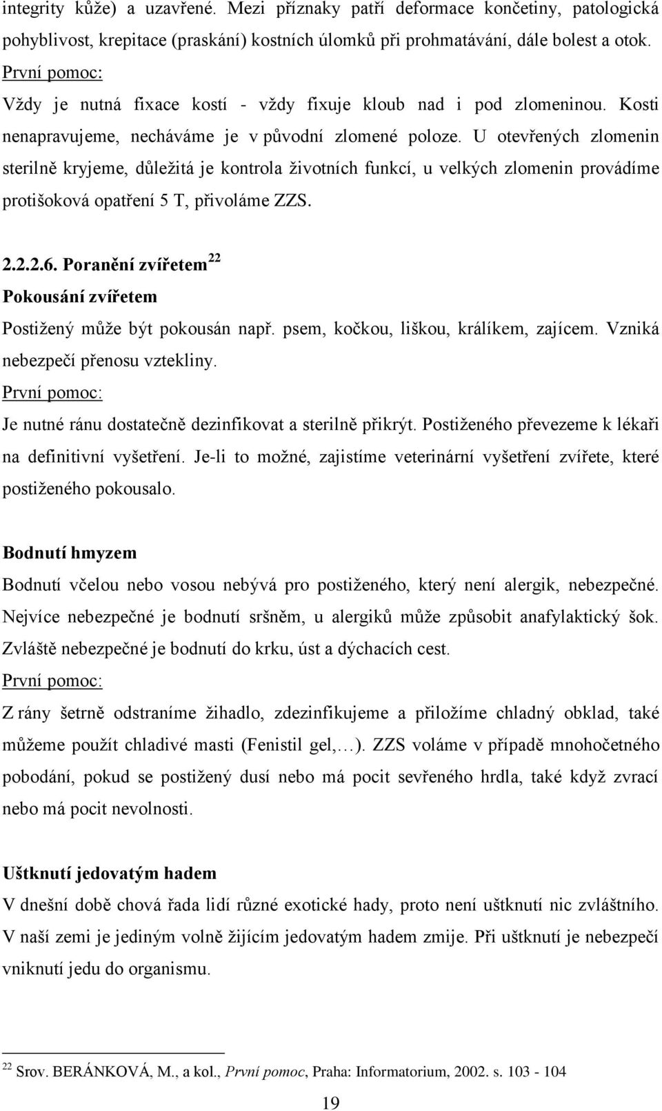 U otevřených zlomenin sterilně kryjeme, důleţitá je kontrola ţivotních funkcí, u velkých zlomenin provádíme protišoková opatření 5 T, přivoláme ZZS. 2.2.2.6.