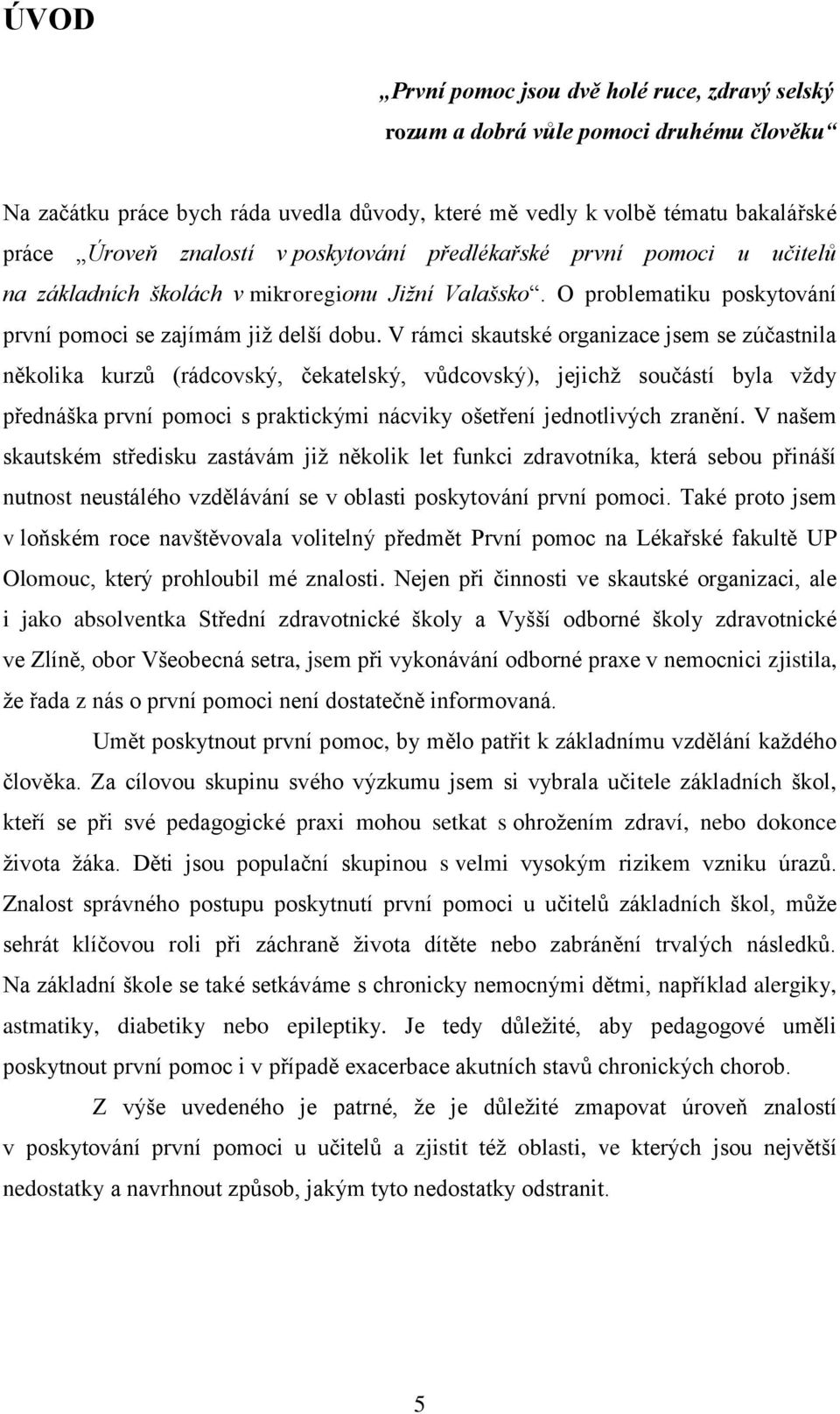 V rámci skautské organizace jsem se zúčastnila několika kurzů (rádcovský, čekatelský, vůdcovský), jejichţ součástí byla vţdy přednáška první pomoci s praktickými nácviky ošetření jednotlivých zranění.