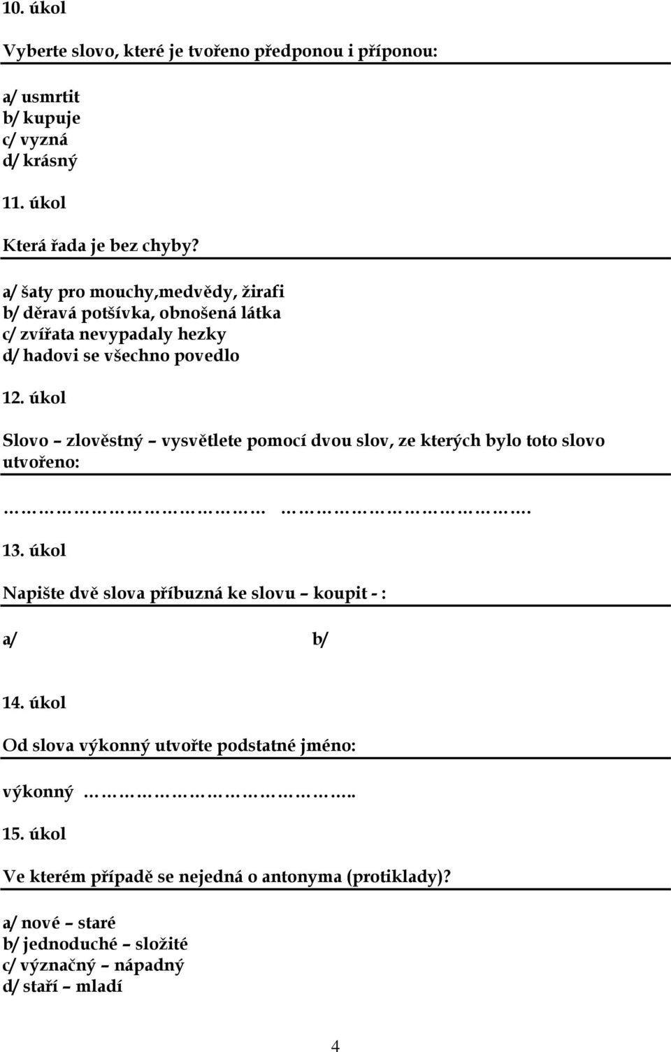 úkol Slovo zlověstný vysvětlete pomocí dvou slov, ze kterých bylo toto slovo utvořeno:. 13. úkol Napište dvě slova příbuzná ke slovu koupit - : a/ b/ 14.