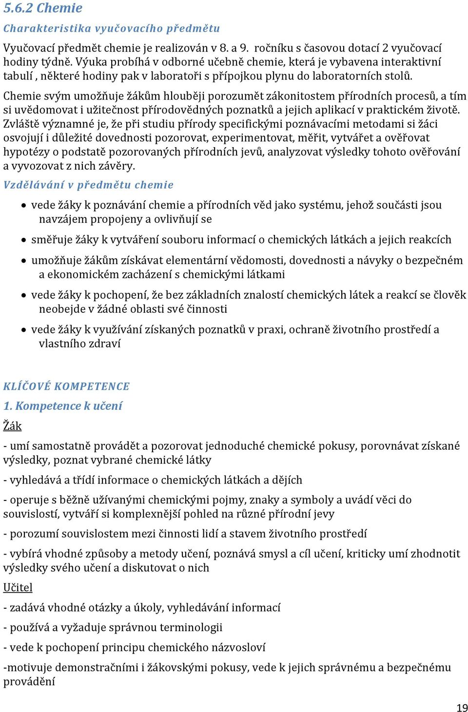 Chemie svým umožňuje žákům hlouběji porozumět zákonitostem přírodních procesů, a tím si uvědomovat i užitečnost přírodovědných poznatků a jejich aplikací v praktickém životě.