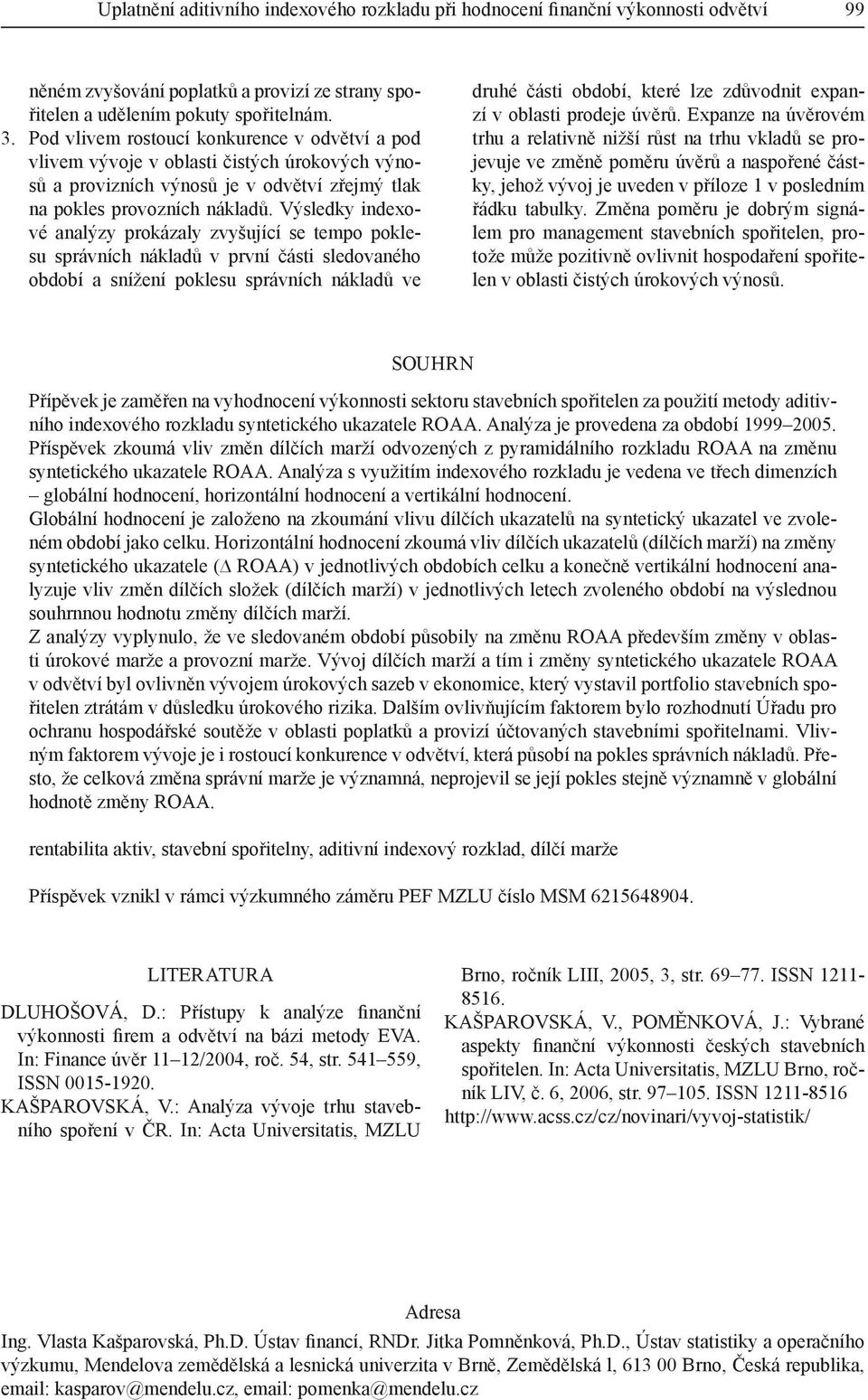 Výsledky indexové analýzy prokázaly zvyšující se tempo poklesu správních nákladů v první části sledovaného období a snížení poklesu správních nákladů ve druhé části období, které lze zdůvodnit