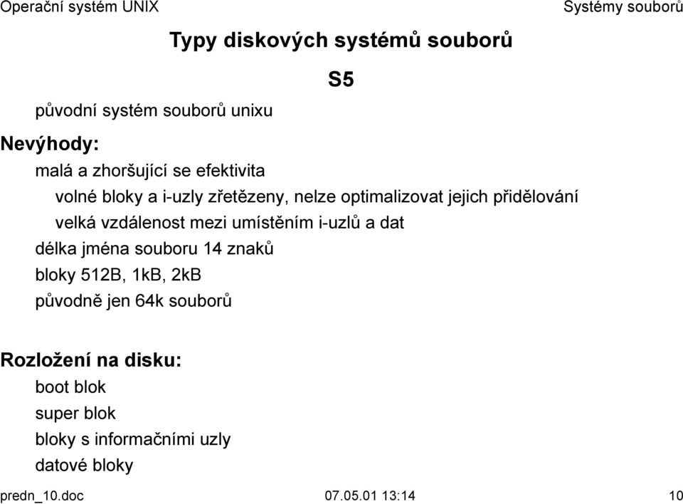 velká vzdálenost mezi umístěním i-uzlů a dat! délka jména souboru 14 znaků! bloky 512B, 1kB, 2kB!