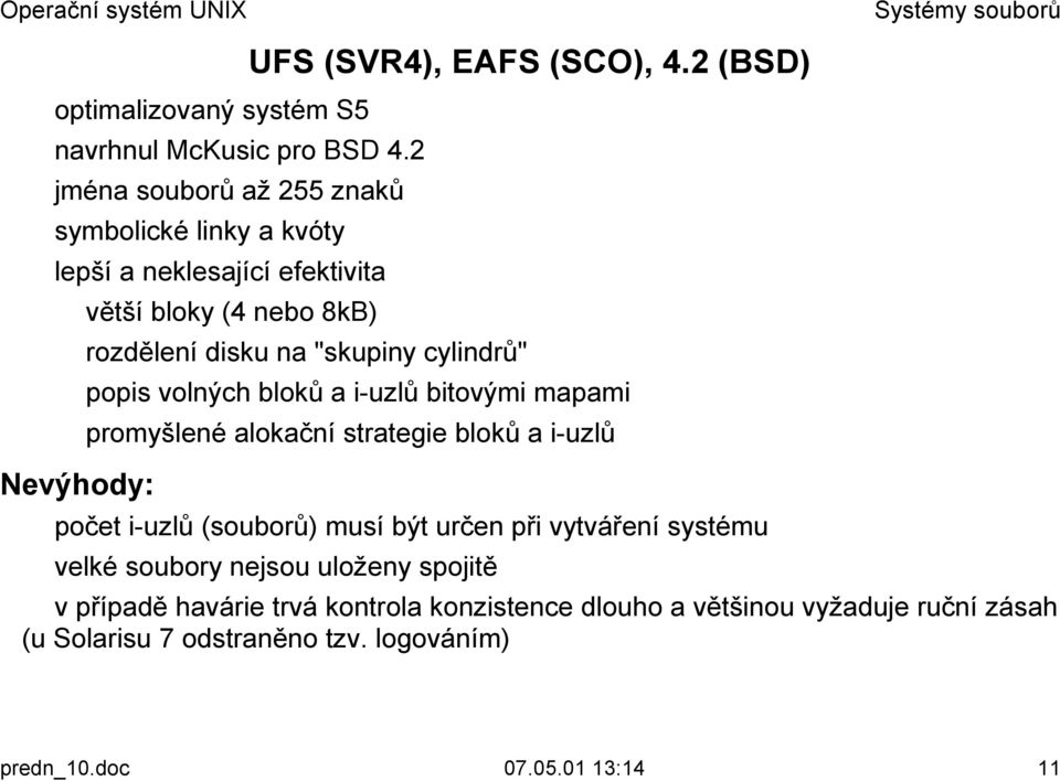 promyšlené alokační strategie bloků a i-uzlů Nevýhody:! počet i-uzlů (souborů) musí být určen při vytváření systému!