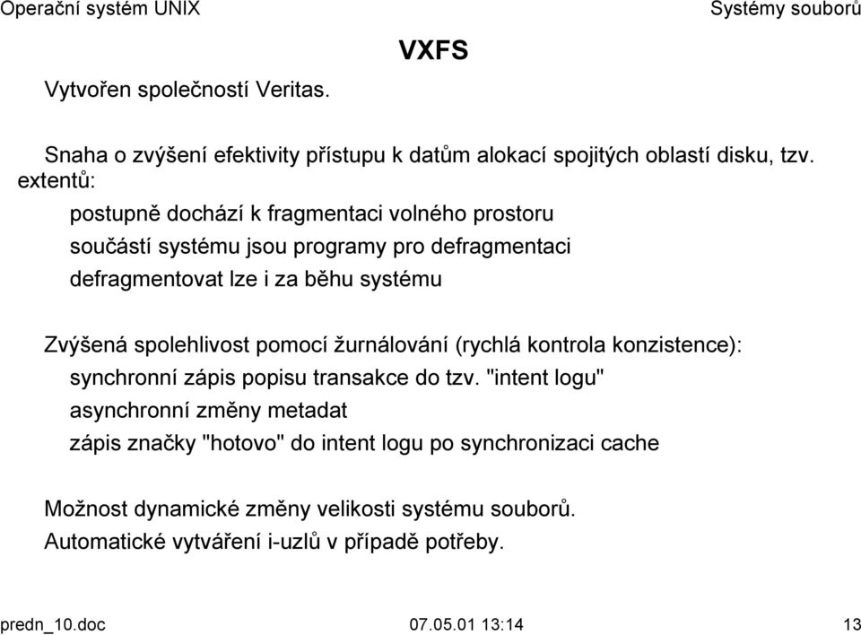 Zvýšená spolehlivost pomocí žurnálování (rychlá kontrola konzistence): synchronní zápis popisu transakce do tzv.