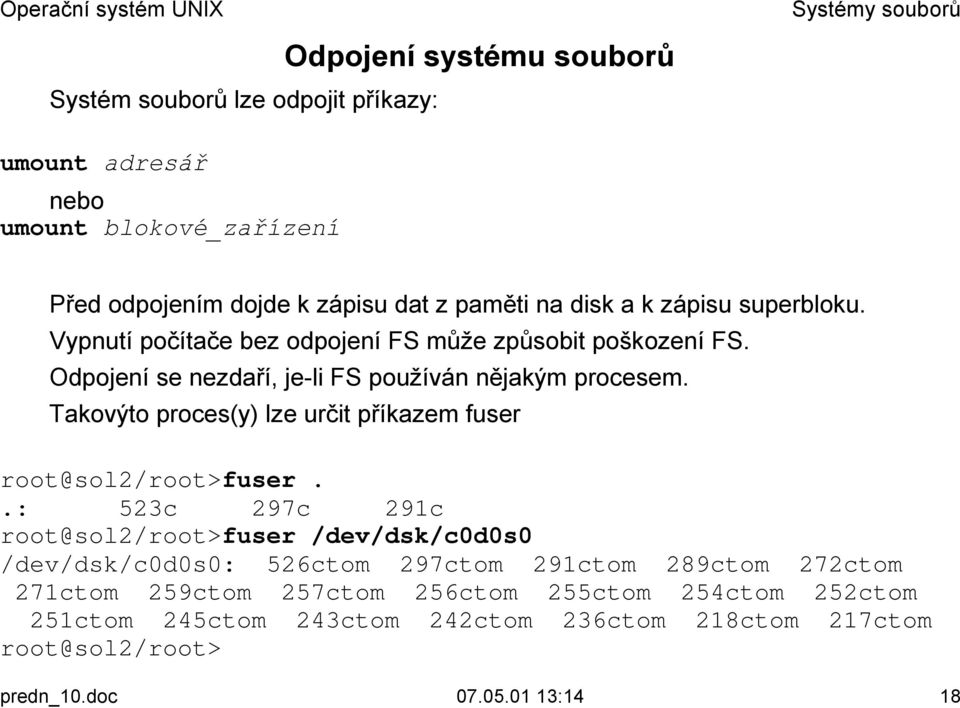 ! Odpojení se nezdaří, je-li FS používán nějakým procesem.! Takovýto proces(y) lze určit příkazem fuser root@sol2/root>fuser.