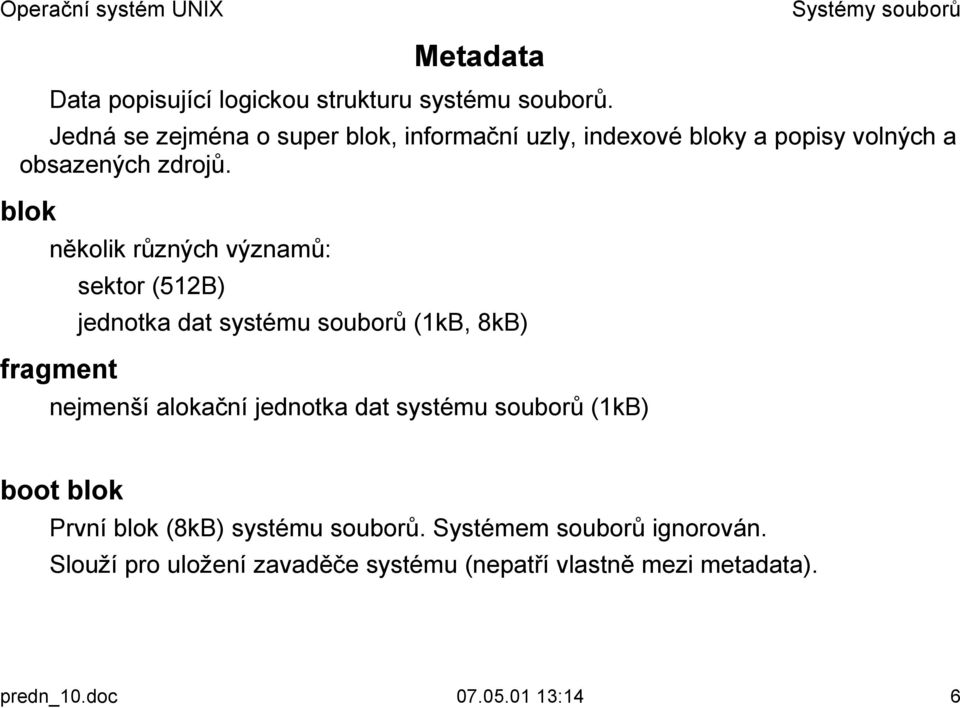 nejmenší alokační jednotka dat systému souborů (1kB)! boot blok! První blok (8kB) systému souborů.